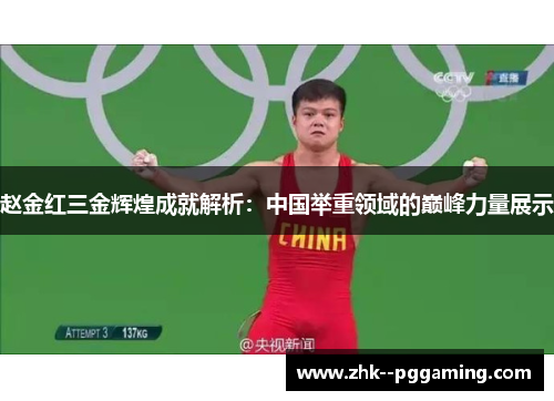 赵金红三金辉煌成就解析：中国举重领域的巅峰力量展示