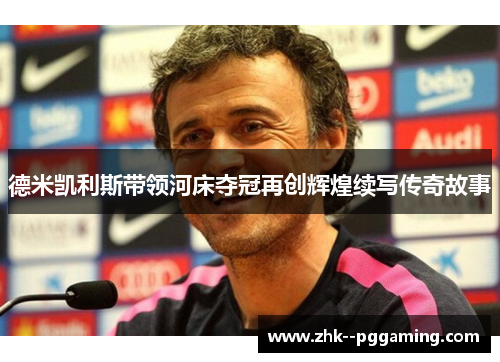 德米凯利斯带领河床夺冠再创辉煌续写传奇故事 德米凯利斯带领河床夺冠再创辉煌续写传奇故事