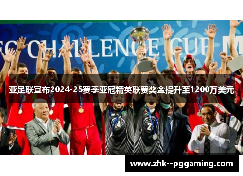 亚足联宣布2024-25赛季亚冠精英联赛奖金提升至1200万美元