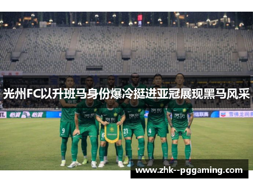 光州FC以升班马身份爆冷挺进亚冠展现黑马风采 光州FC以升班马身份爆冷挺进亚冠展现黑马风采